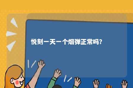 悦刻一天一个烟弹正常吗	？ 